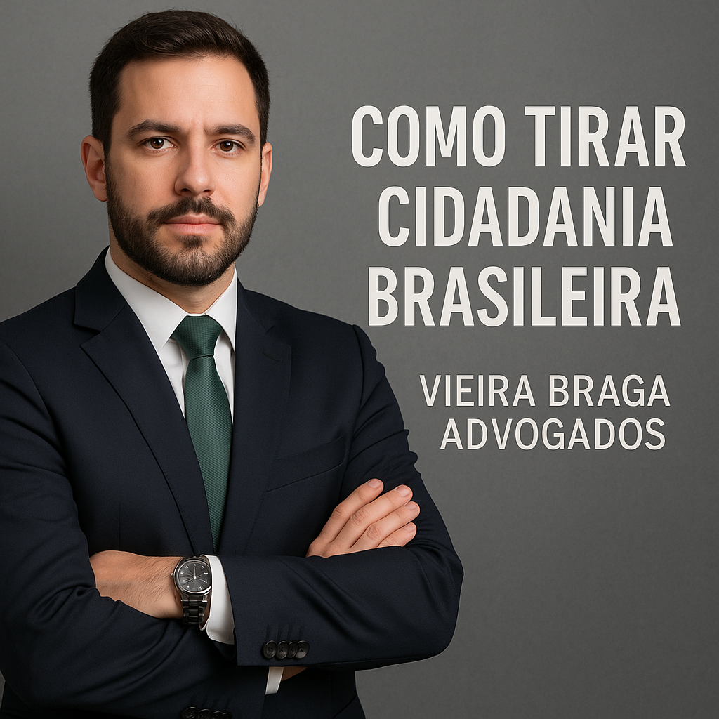 como tirar cidadania brasileira - Vieira Braga Advogados